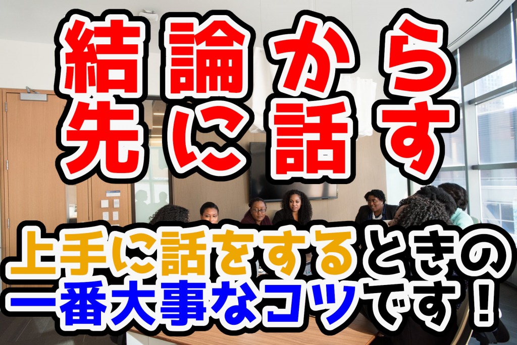 「結論から先に話す」ことが、上手に話をするときの一番大事なコツです！