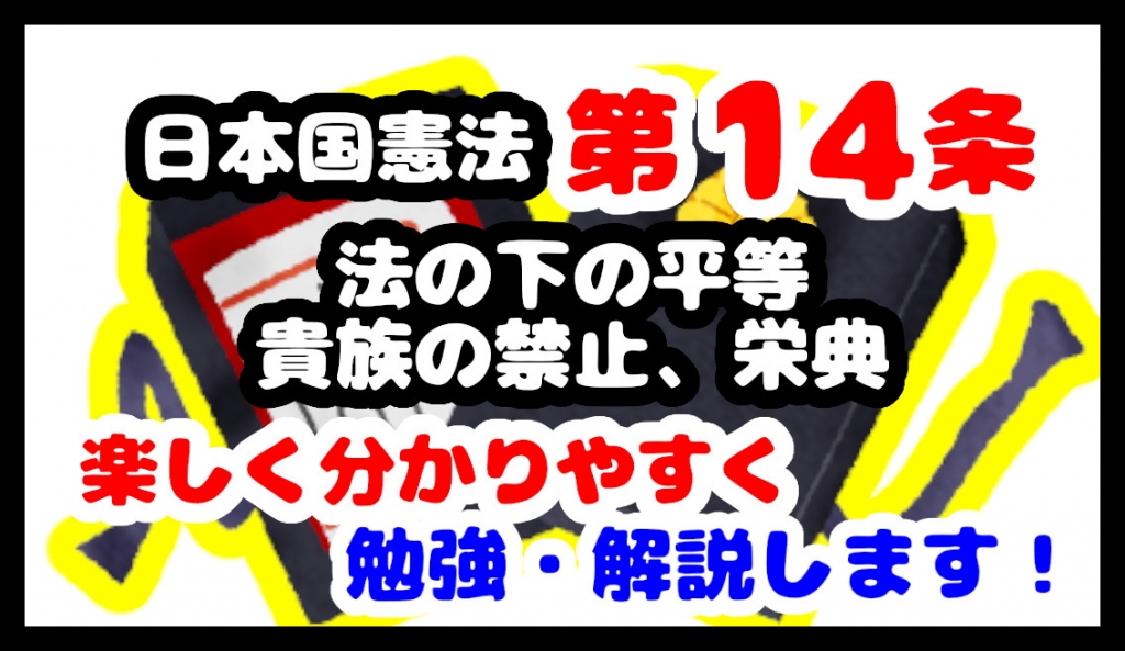 日本国憲法第14条「法の下の平等、貴族の禁止、栄典」について勉強・解説します！【分かりやすく勉強】