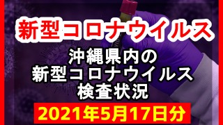 【2021年5月17日分】沖縄県内で実施されている新型コロナウイルスの検査状況について