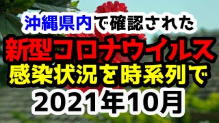 【2021年10月】沖縄県内で確認された新型コロナウイルスの感染状況について経緯を時系列にまとめてみた※随時更新